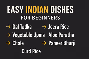 A digital graphic titled “Easy Indian Dishes for Beginners” listing seven simple Indian meals on a dark background with yellow arrows.
